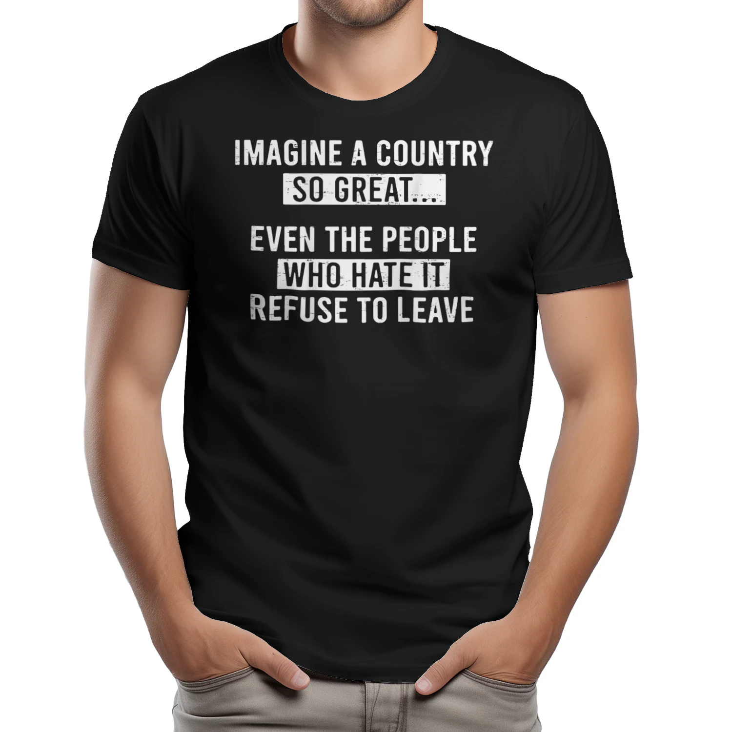 Imagine A Country So Great Even The People Who Hate It refuse to leave