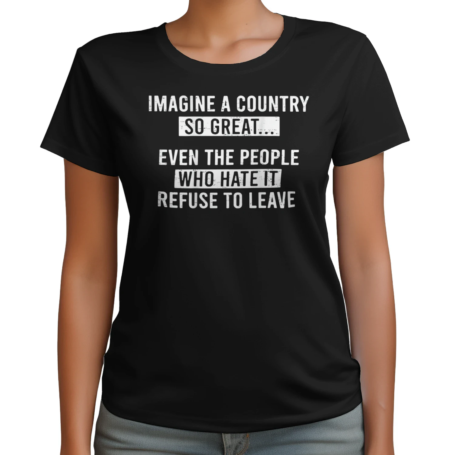 Imagine A Country So Great Even The People Who Hate It refuse to leave