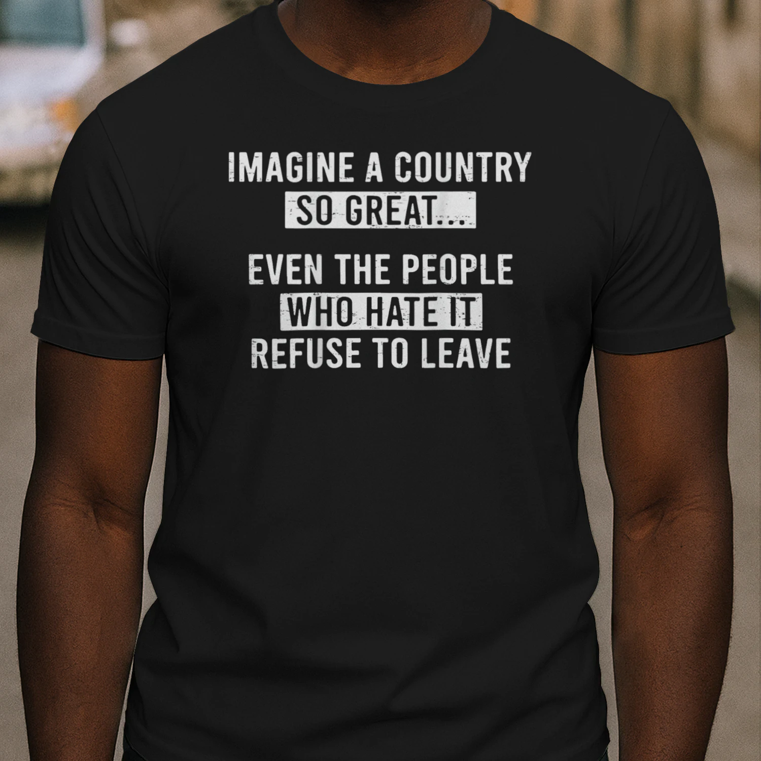 Imagine A Country So Great Even The People Who Hate It refuse to leave