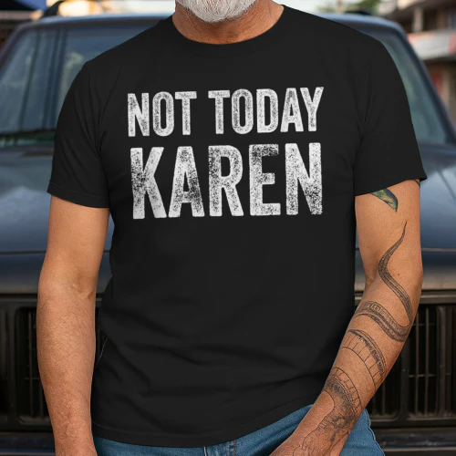NOT TODAY, KAREN