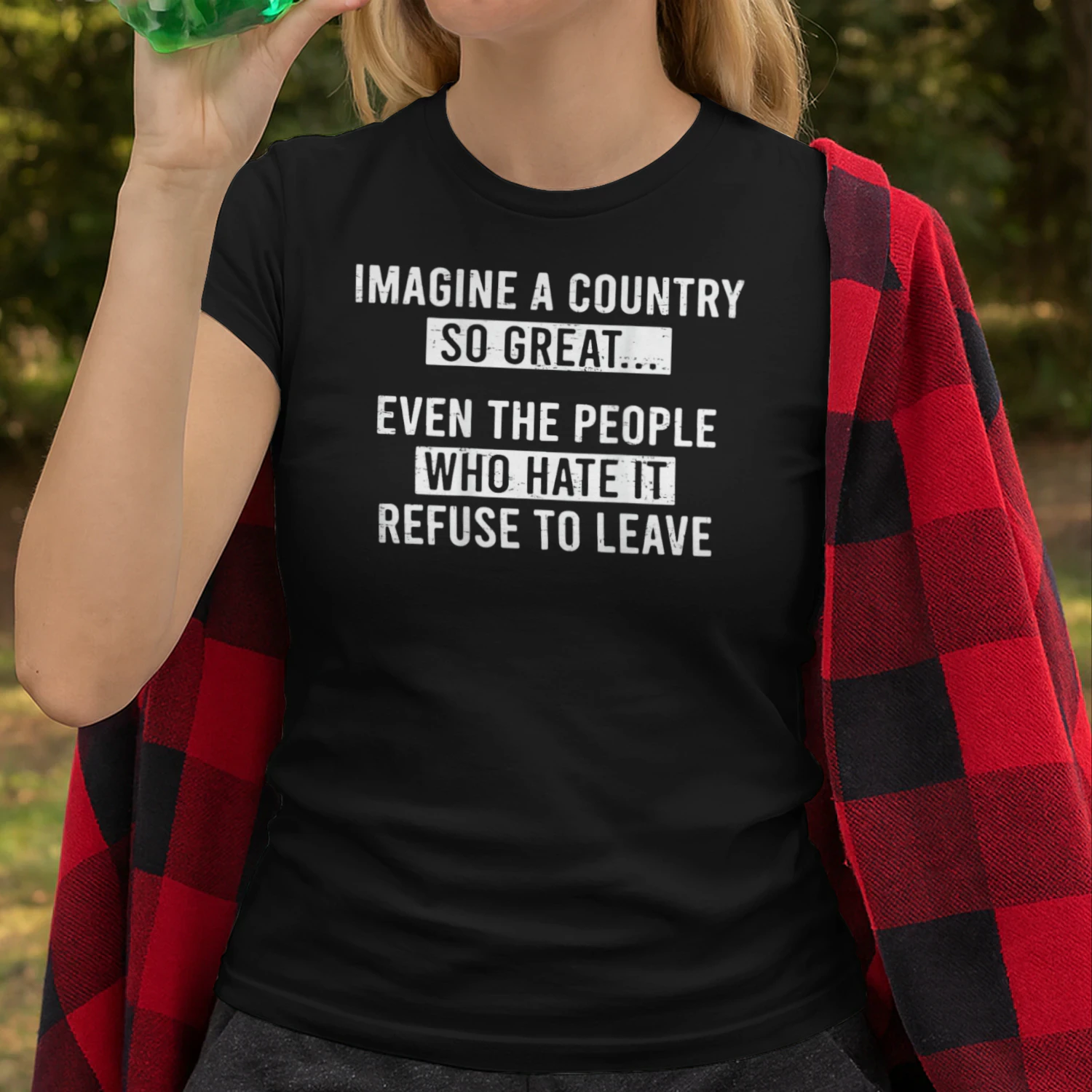 Imagine A Country So Great Even The People Who Hate It refuse to leave