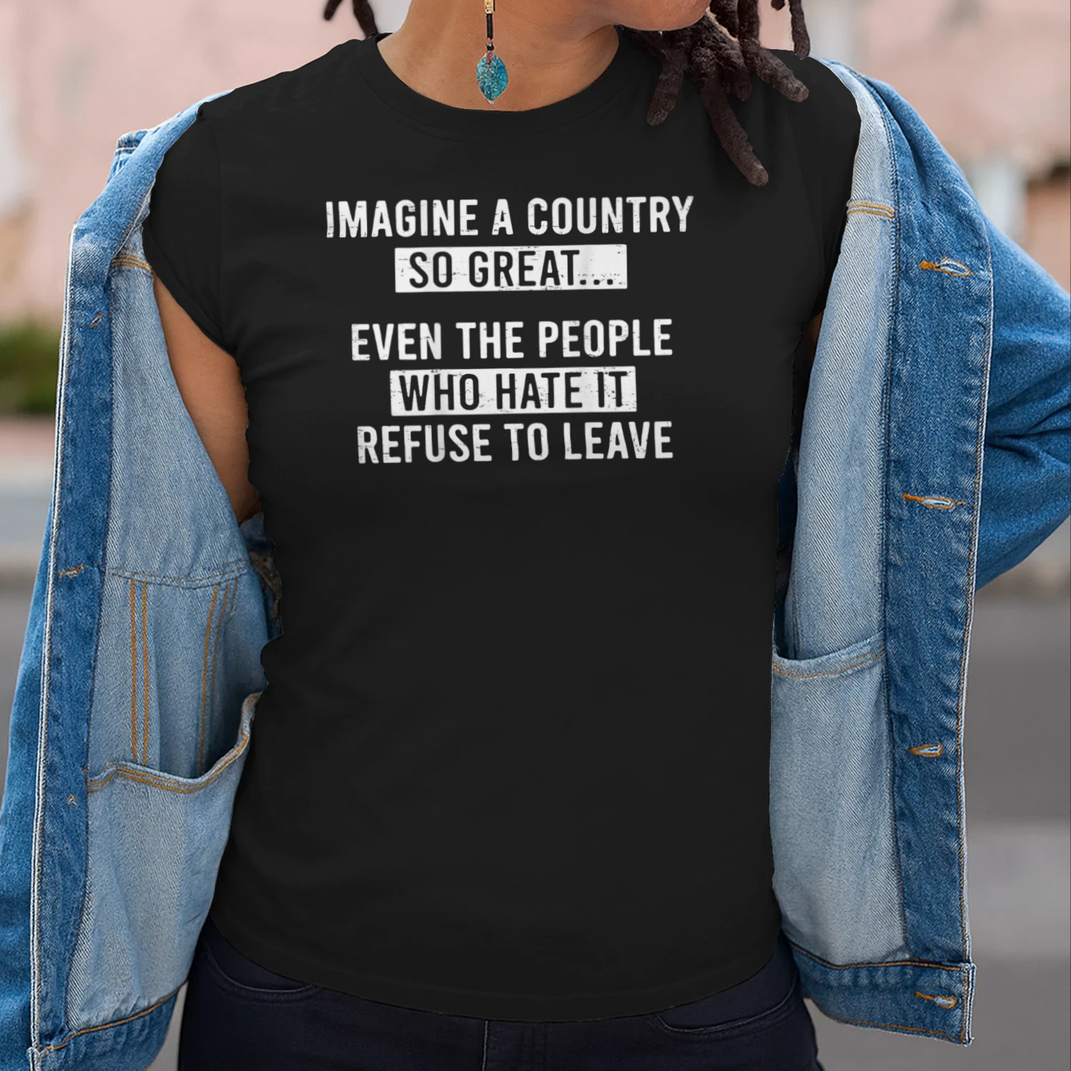 Imagine A Country So Great Even The People Who Hate It refuse to leave
