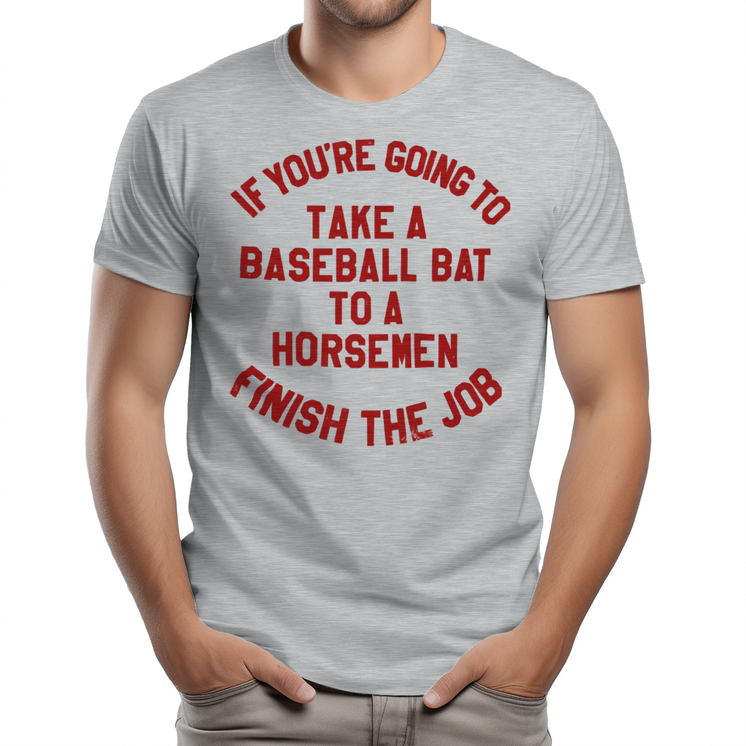 if you're going to take a baseball bat to a horsemen finish the job
