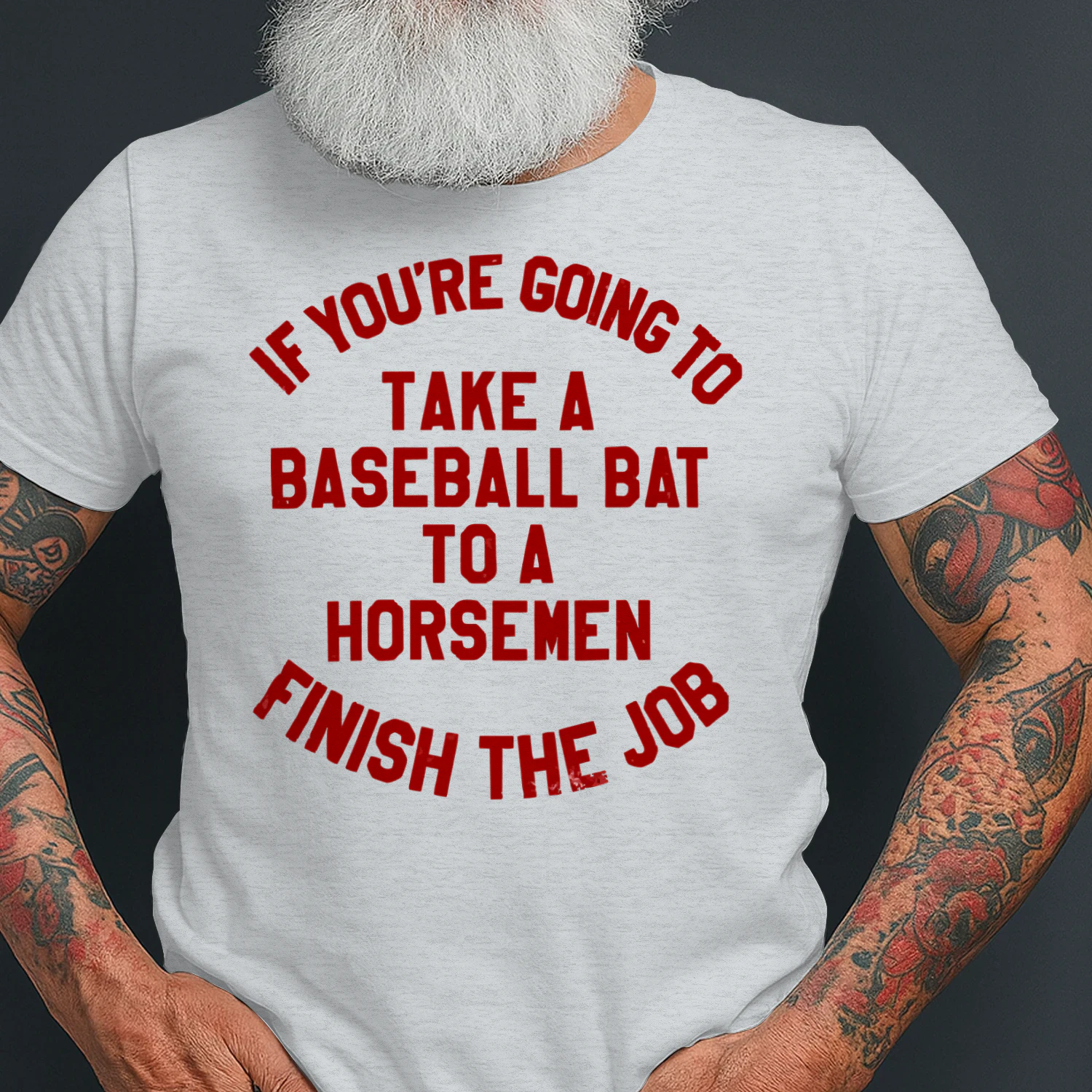 if you're going to take a baseball bat to a horsemen finish the job