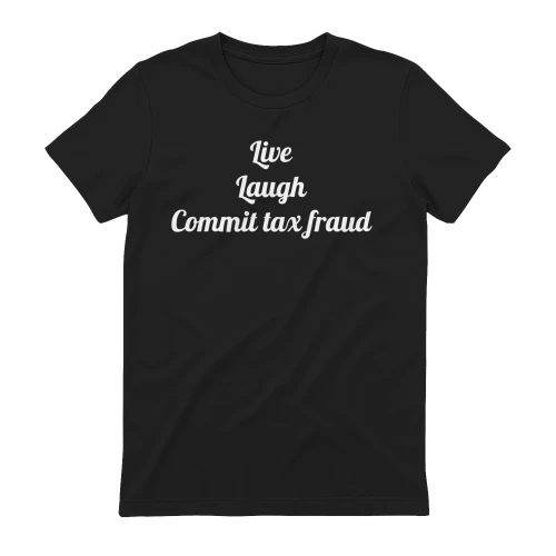 Live Laugh Commit Tax Fraud