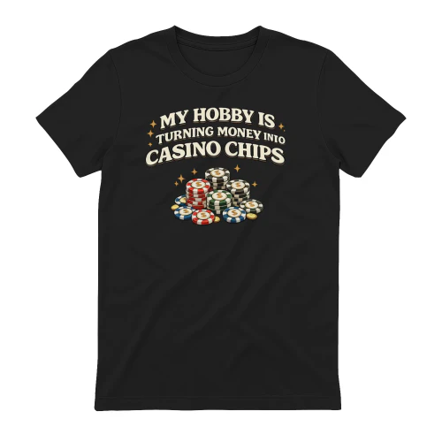 My Hobby Is Turning Money Into Casino Chips