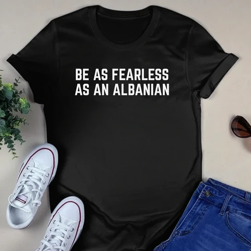 be as fearless as an Albanian
