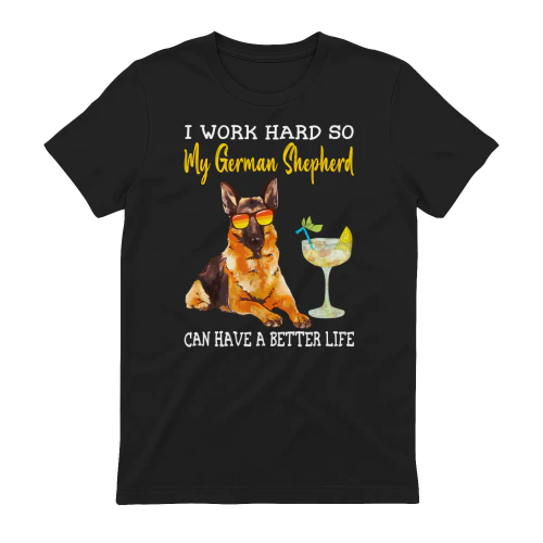 I Work Hard So My German Shepherd Can Have A Better Life