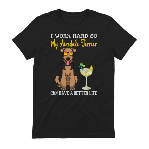 I Work Hard So My Airedale Terrier Can Have A Better Life