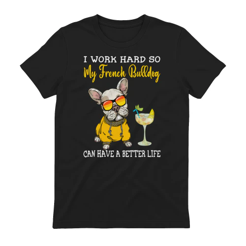 I Work Hard So My French Bulldog Can Have A Better Life
