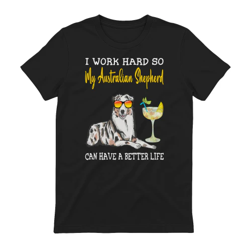I Work Hard So My Australian shepherd Can Have A Better Life