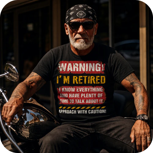 Warning I'm Retired I Know Everything And Have Plenty Of Time To Talk About it
