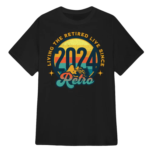 Living the Retired Live Since 2024 T Shirts Sweatshirts Hoodies Tank Tops