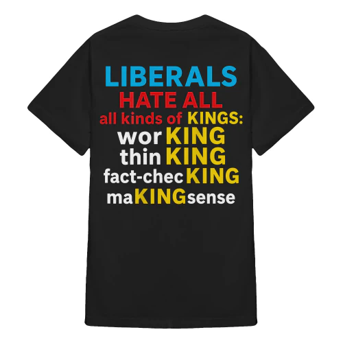 Liberals Hate All Kinds of Kings (on Back) T-Shirt