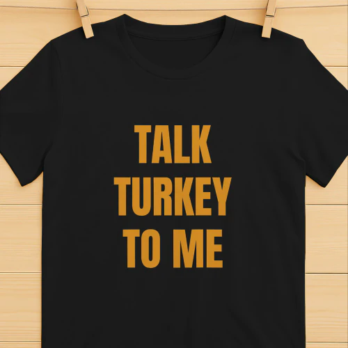 Talk turkey to me shirt