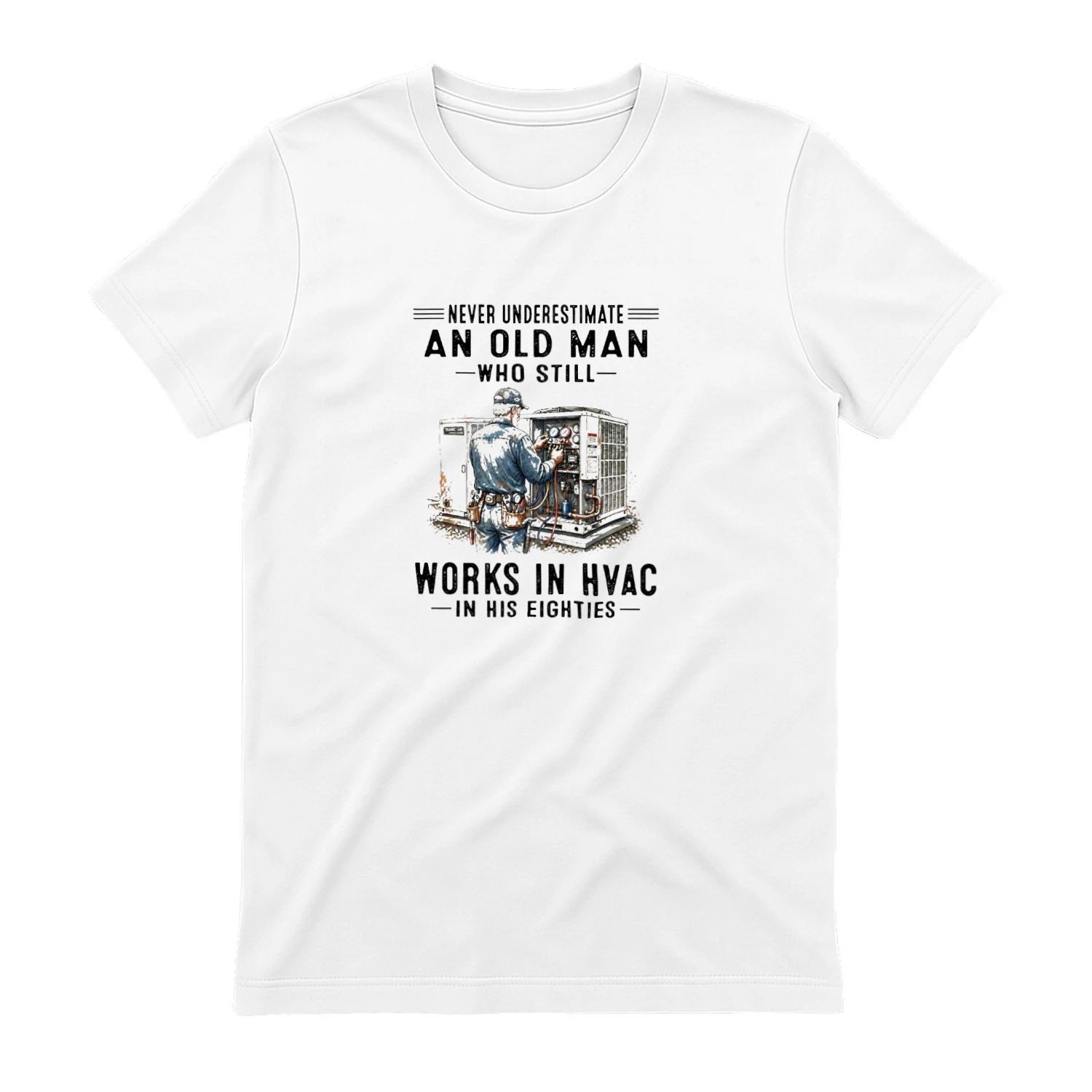 V1 Never Underestimate An Old Man Who Still Works In HVAC In His Eighties T-shirt  HVAC Technician Humor Design