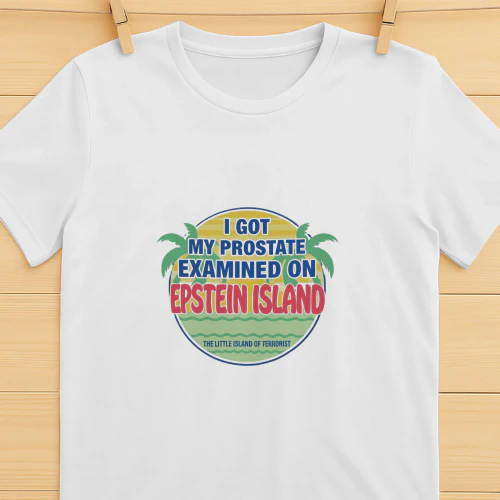 I Got My Prostate Examined On Epstein Island Shirt