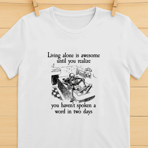 Living Alone Is Awesome Until You Realize You Havent Spoken A Word In Two Days Shirt