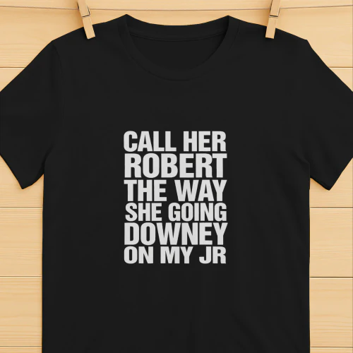 Call Her Robert The Way She Going Downey On My JR Shirt