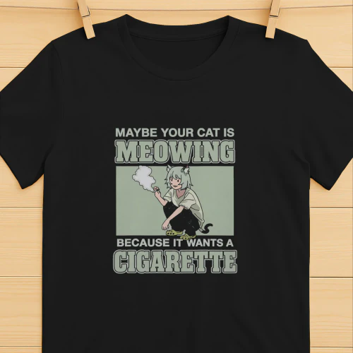 Maybe Your Cat Is Meowing Because It Wants A Cigarette Shirt  Funny Cat Humor Design