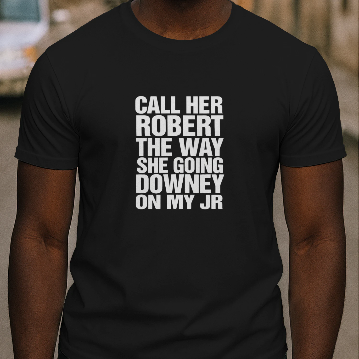 Call Her Robert The Way She Going Downey On My JR Shirt