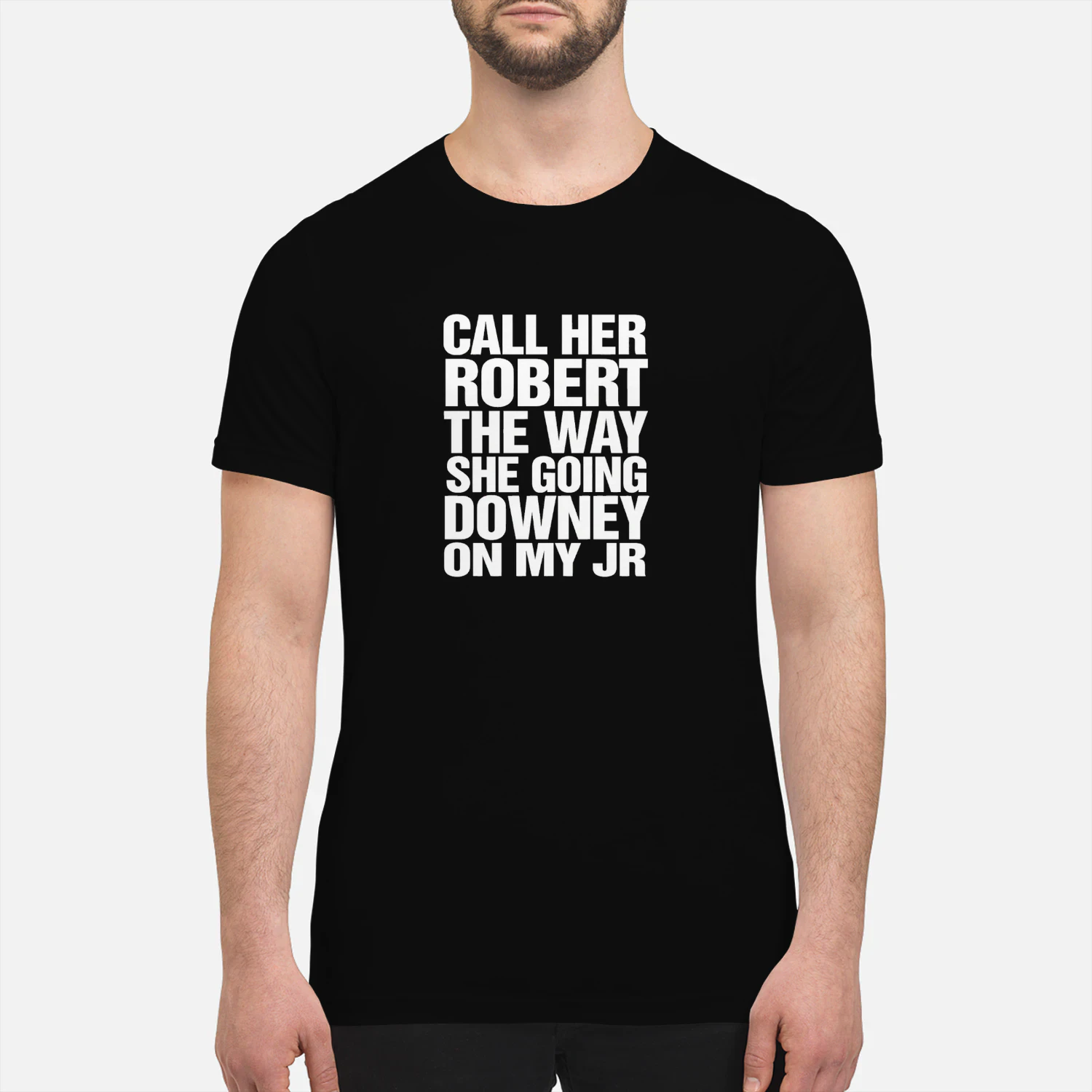 Call Her Robert The Way She Going Downey On My JR Shirt