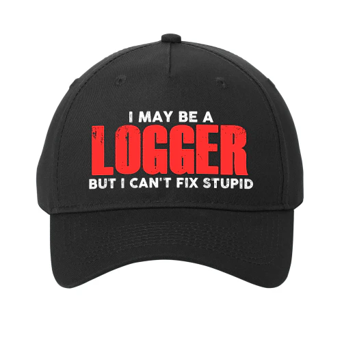 I May Be A Logger - But I Cant Fix Stupid