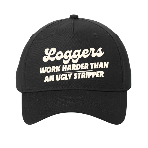 Loggers work harder than an ugly stripper
