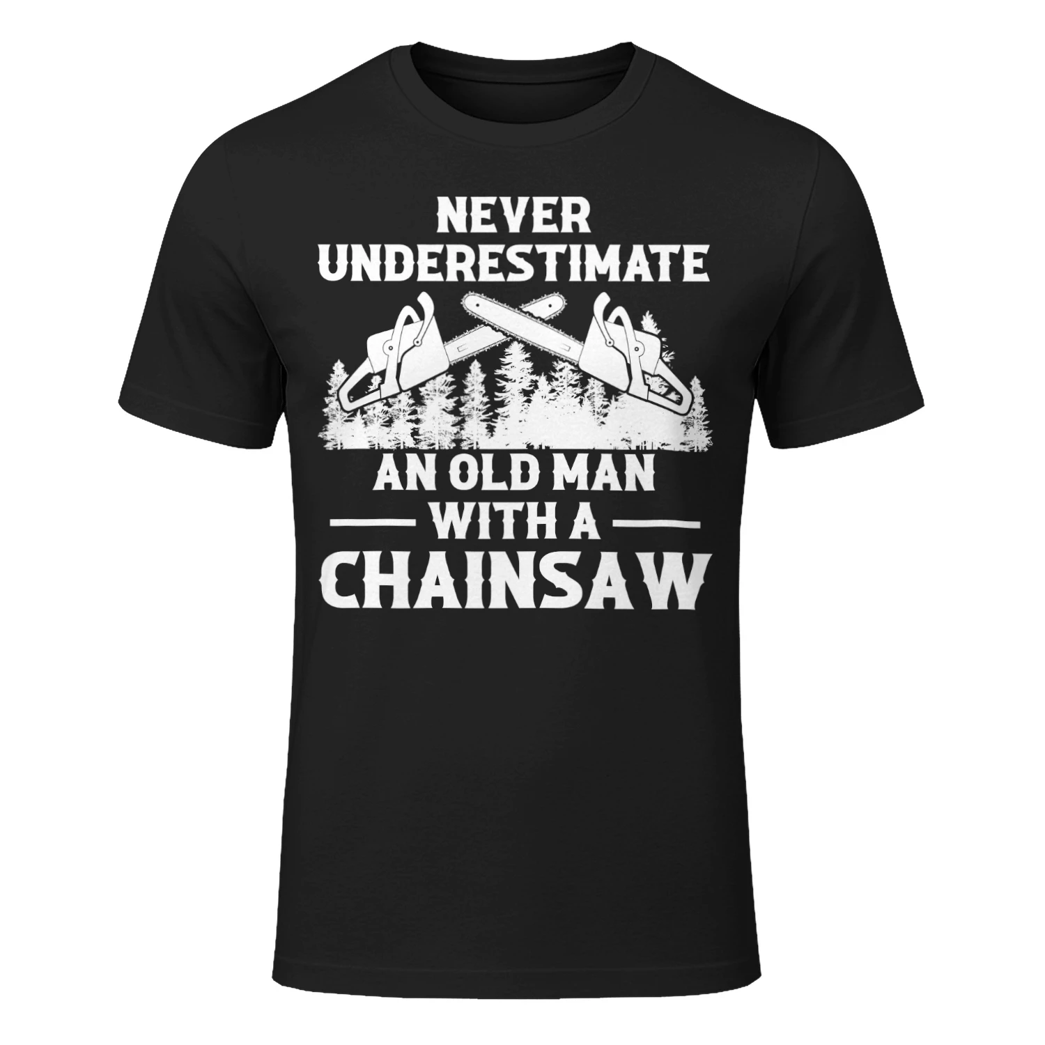 NEVER UNDERESTIMATE AN OLD MAN WITH A CHAINSAW