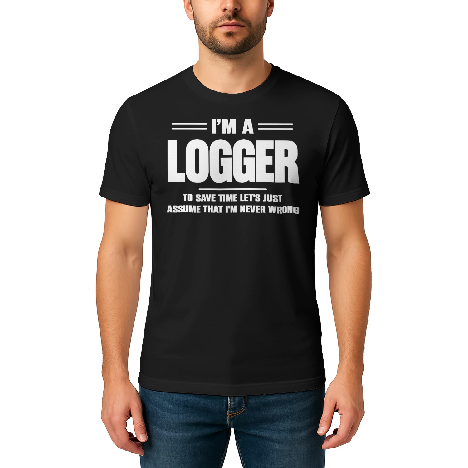 I AM A LOGGER - I AM NEVER WRONG
