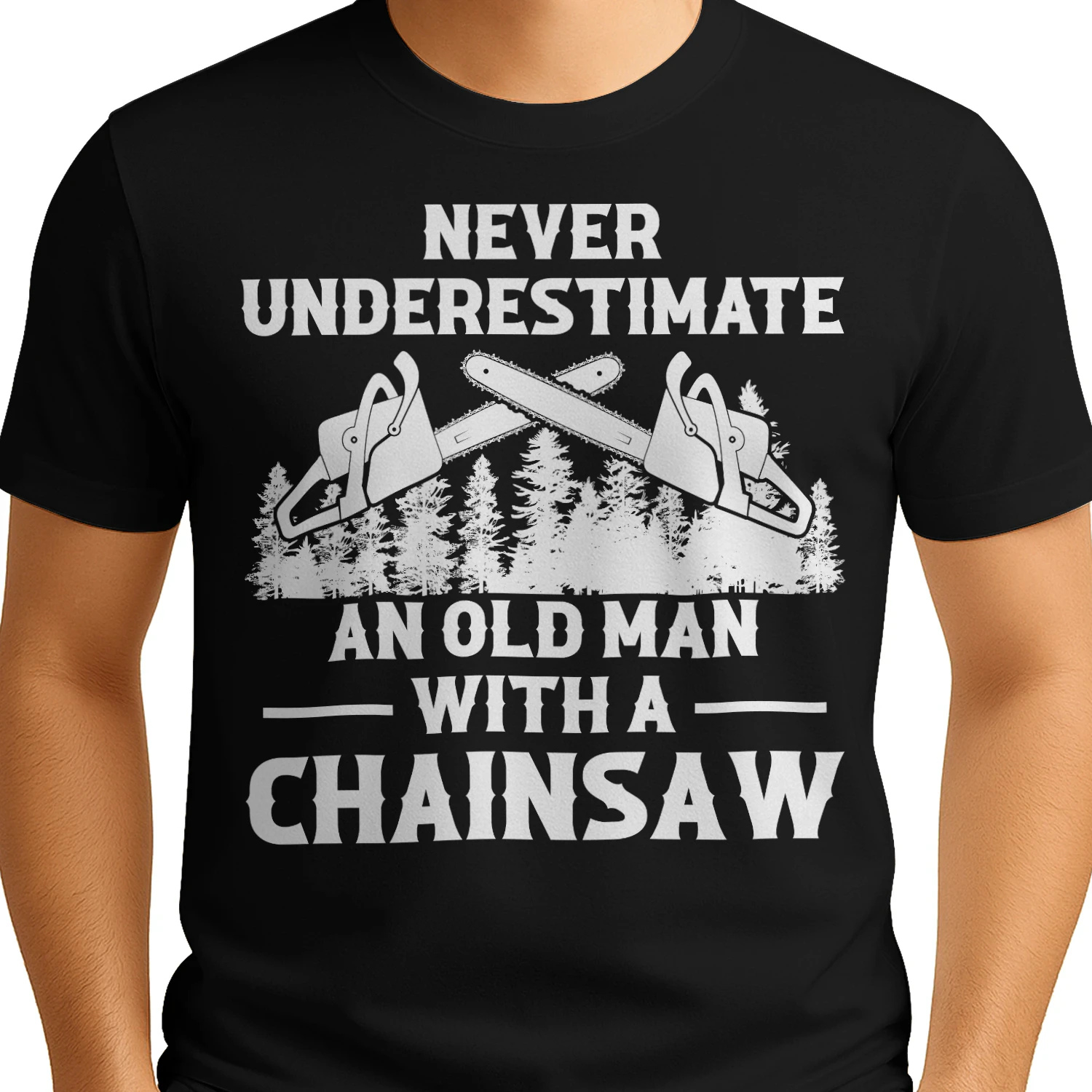 NEVER UNDERESTIMATE AN OLD MAN WITH A CHAINSAW