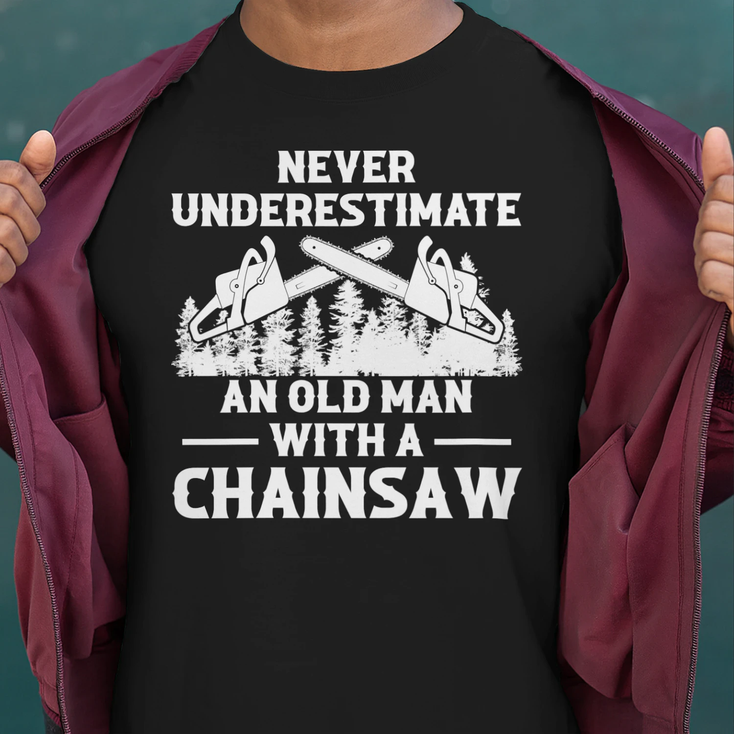 NEVER UNDERESTIMATE AN OLD MAN WITH A CHAINSAW