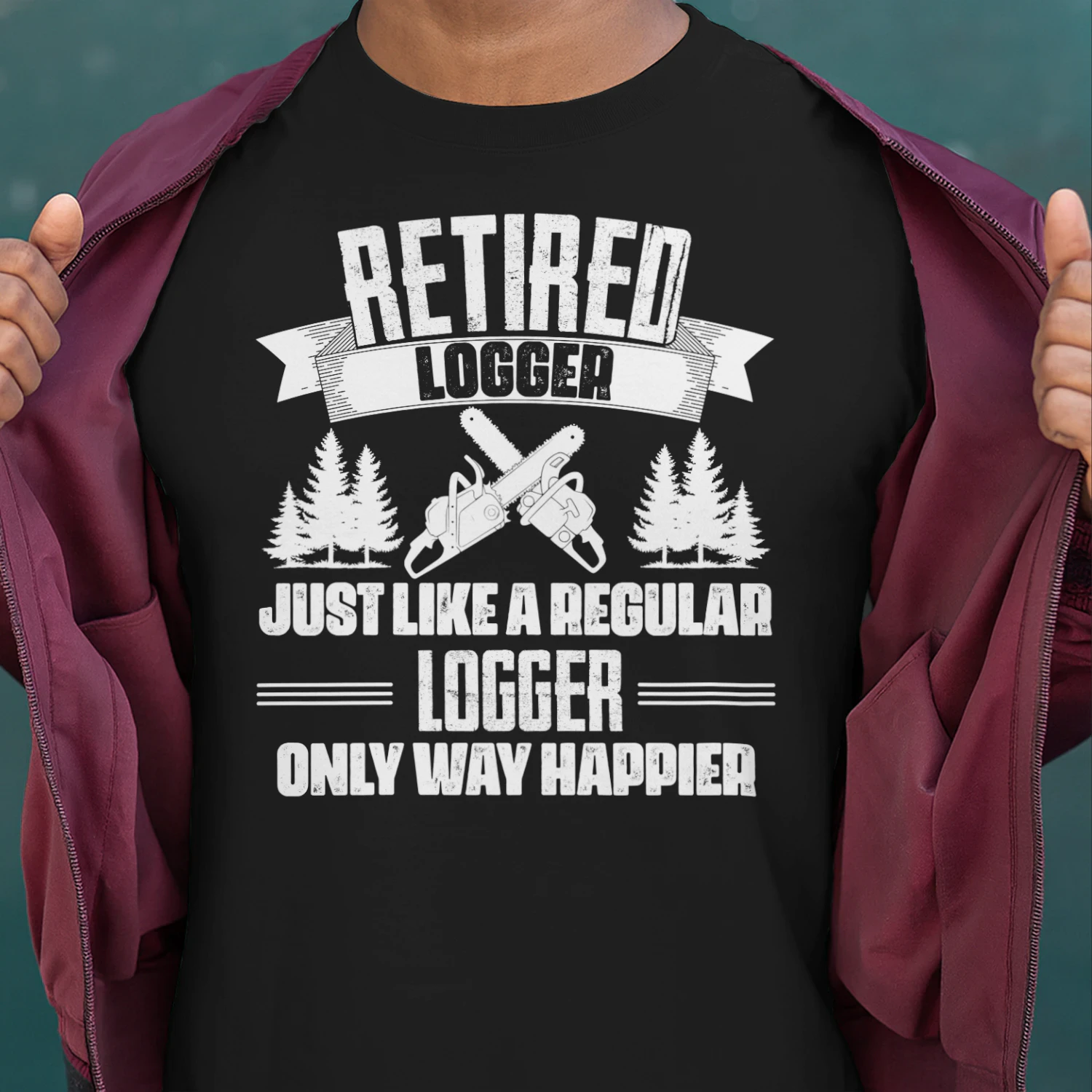 RETIRED LOGGER - ONLY WAY HAPPIER