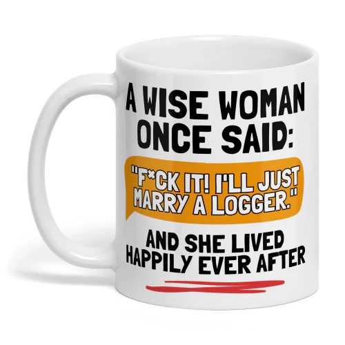 MARRY A LOGGER AND SHE LIVED HAPPILY EVER AFTER