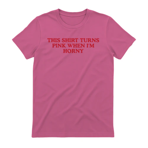 This Shirt Turns Red when I'm Horny Shirt