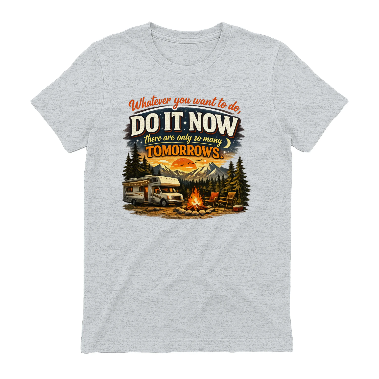 Whatever you want to do do it now there are only so many tomorrows
