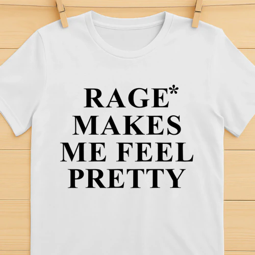 Rage Makes Me Feel Pretty T-Shirt