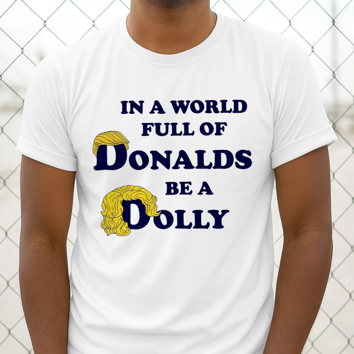 In A World Full Of Donalds Be A Dolly Unisex T-shirt
