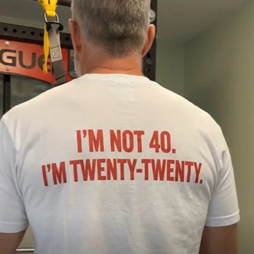  I'M NOT 40. I'M TWENTY-TWENTY