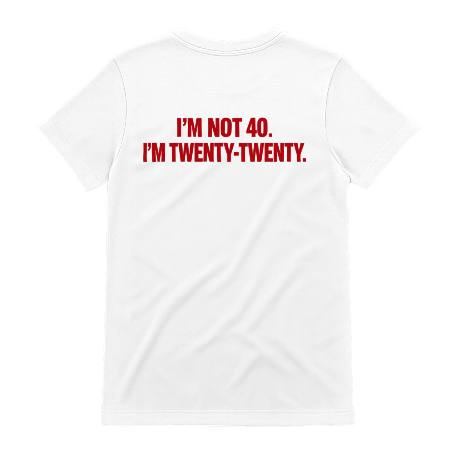 I'M NOT 40. I'M TWENTY-TWENTY