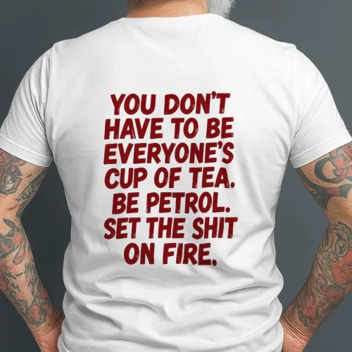 YOU DON'T HAVE TO BE EVERYONE'S CUP OF TEA. BE PETROL. 