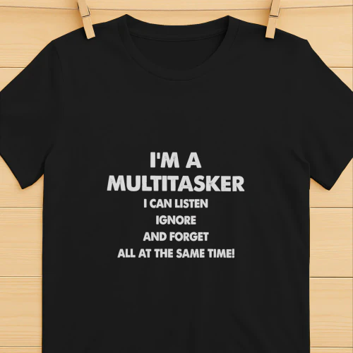 I’m a multitasker I can listen ignore forget at same time shirt
