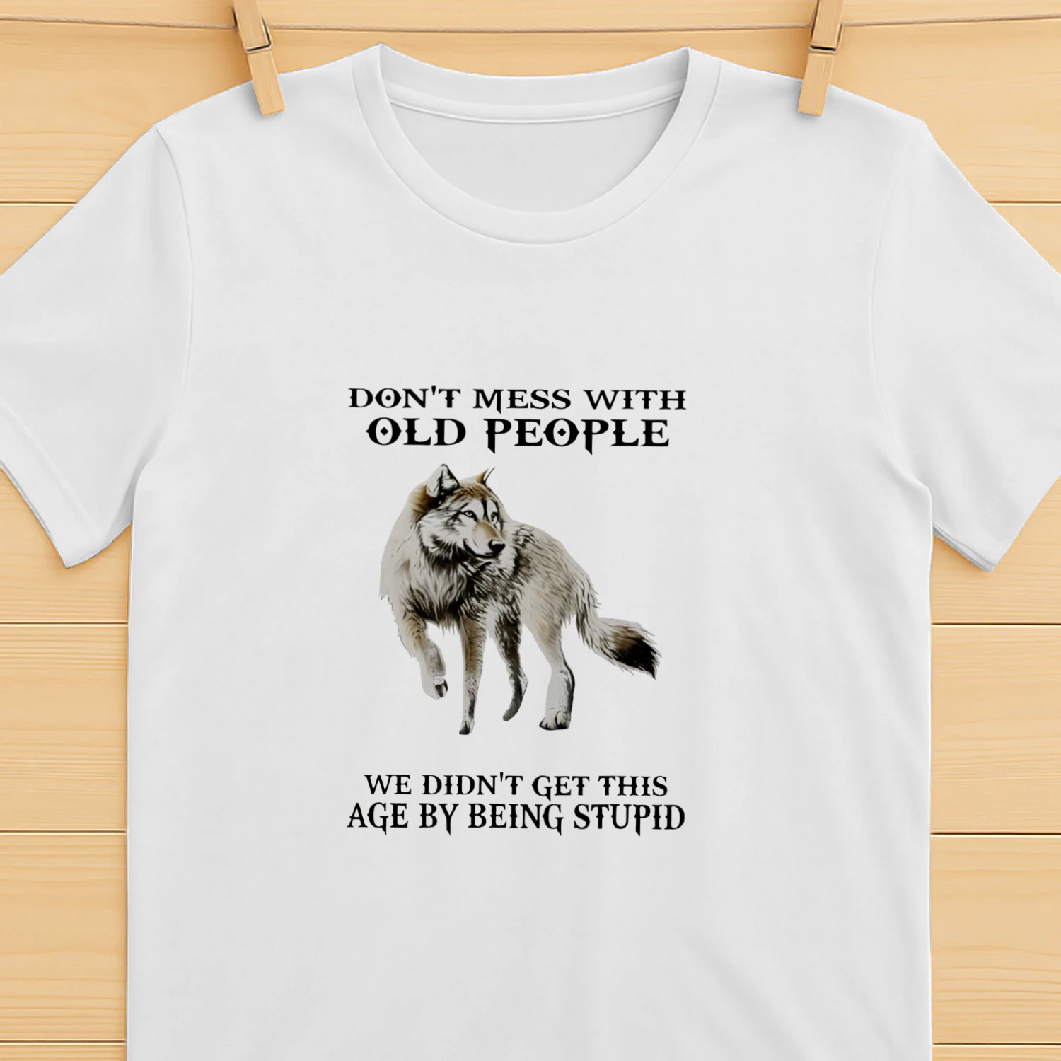 Wolf don’t mess with old people we didn’t get this age by being stupid shirt