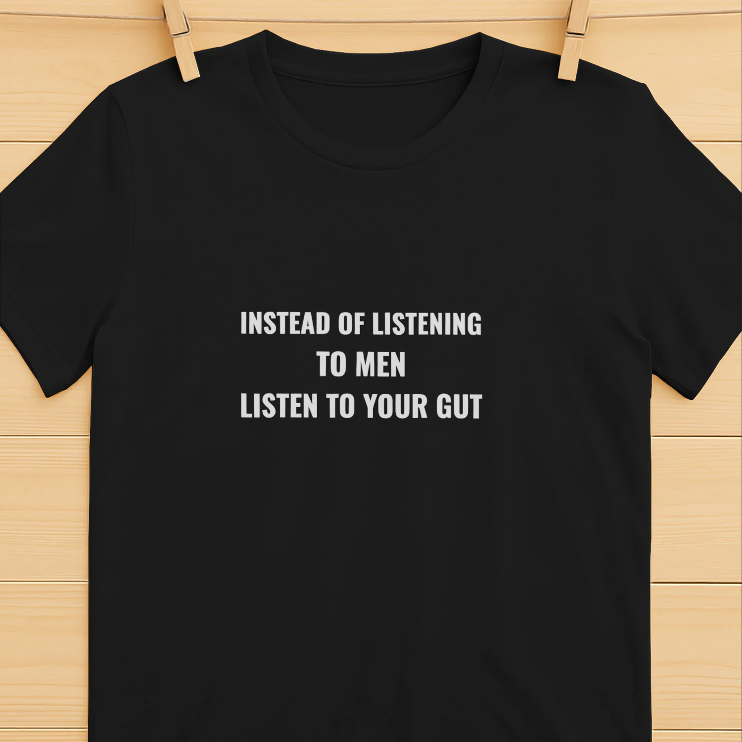 Instead of listening to men listen to your gut shirt