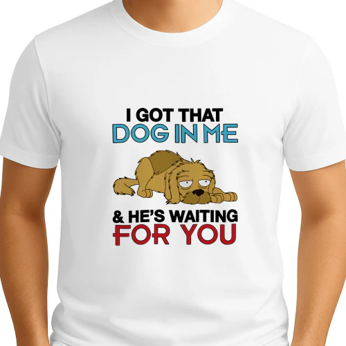 I Got That Dog In Me, And He's Waiting For You Shirt