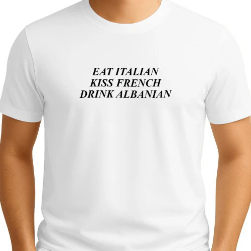 Eat Italian Kiss French Drink Albanian T-Shirt