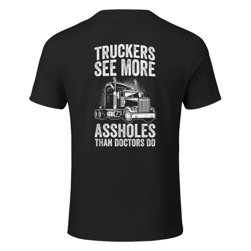 TRUCKERS SEE MORE ASSHOLES THAN DOCTORS DO T-Shirt