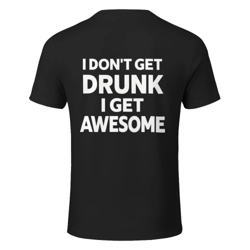 I Don't Get Drunk I Get Awesome