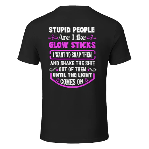 Stupid People're Like Glow Sticks I Want to Snap Them Saying