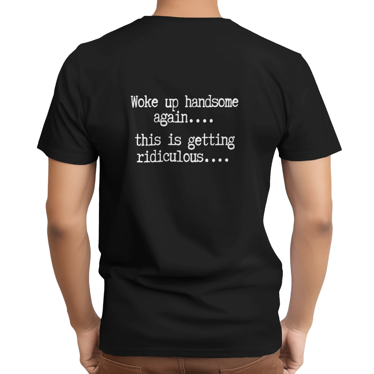 Woke up handsome again, getting ridiculous, Sarcastic T-Shirt